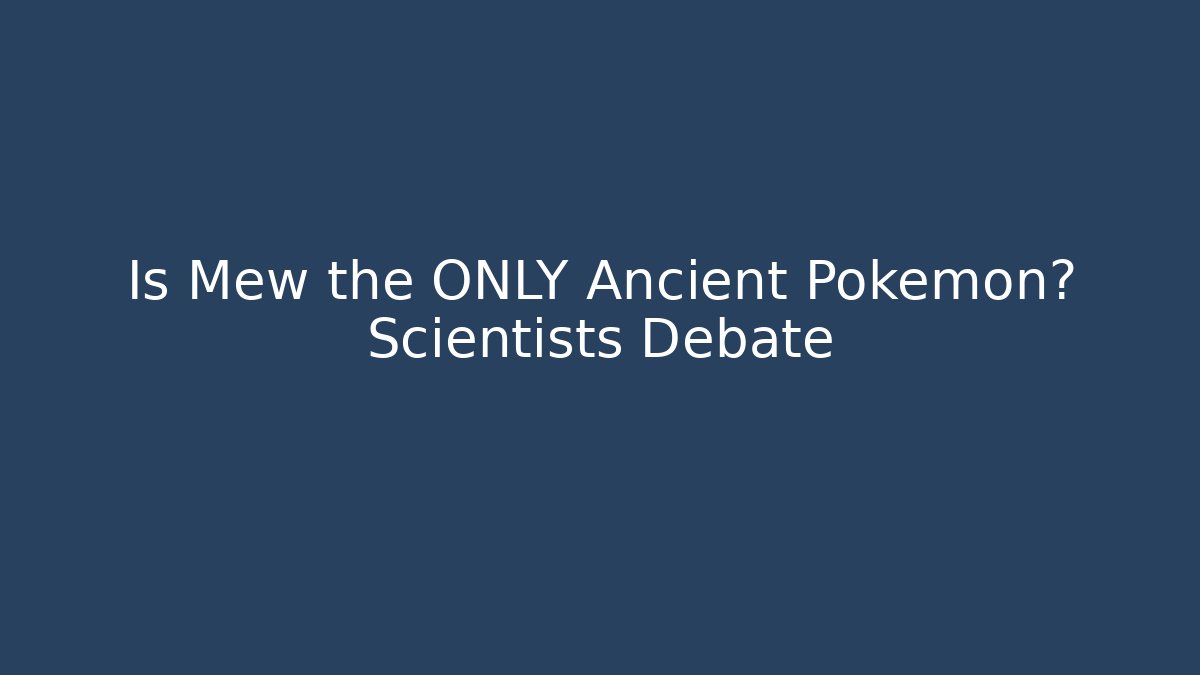 Is Mew the ONLY Ancient Pokemon? Scientists Debate