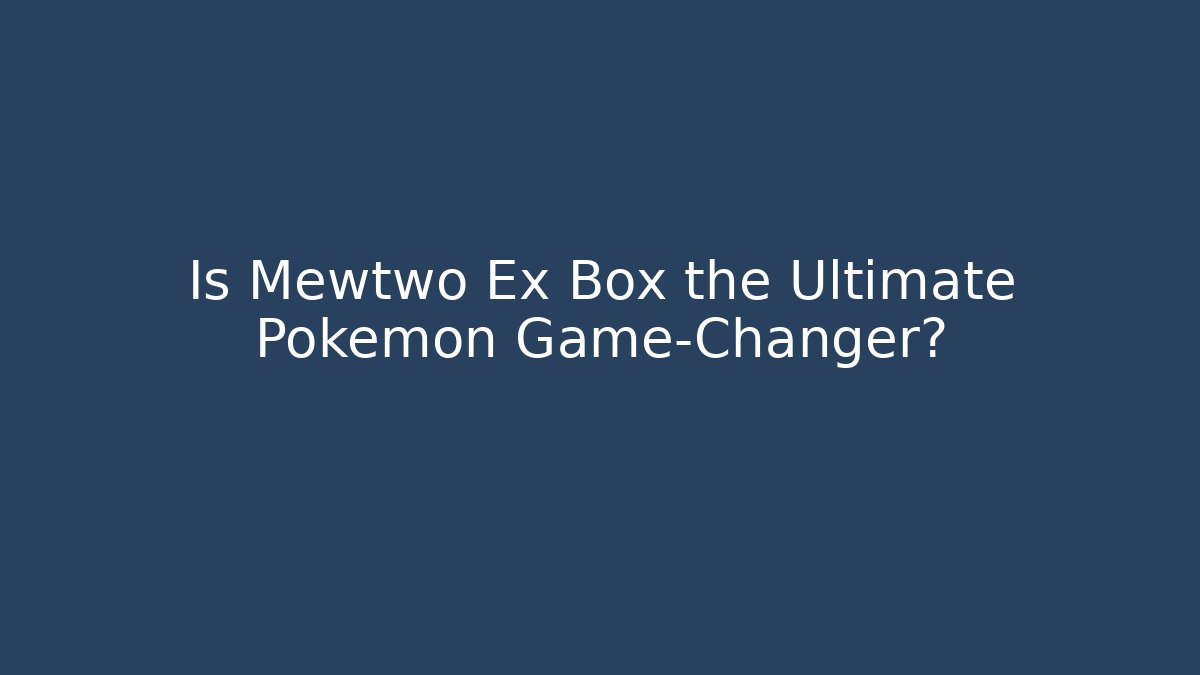 Is Mewtwo Ex Box the Ultimate Pokémon Game-Changer?