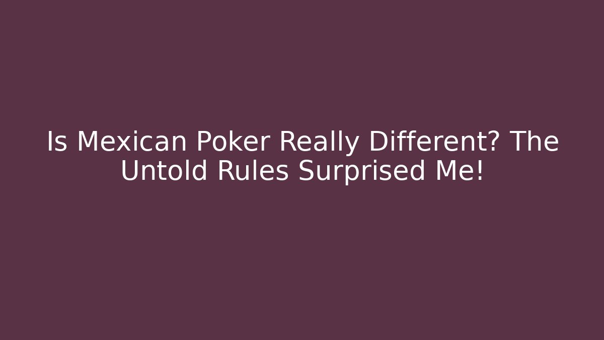 Is Mexican Poker Really Different? The Untold Rules Surprised Me! - Critter Realm