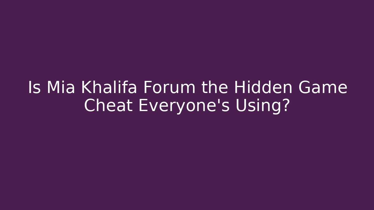 Is Mia Khalifa Forum the Hidden Game Cheat Everyone’s Using? - Critter Realm