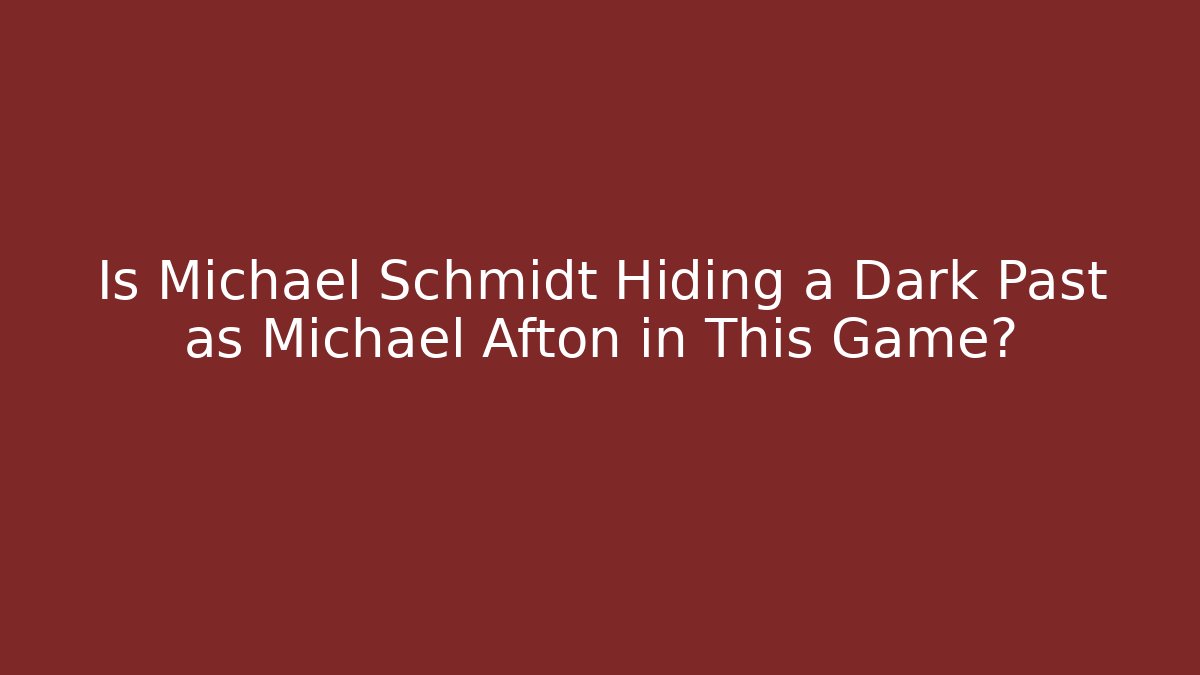 Is Michael Schmidt Hiding a Dark Past as Michael Afton in This Game?
