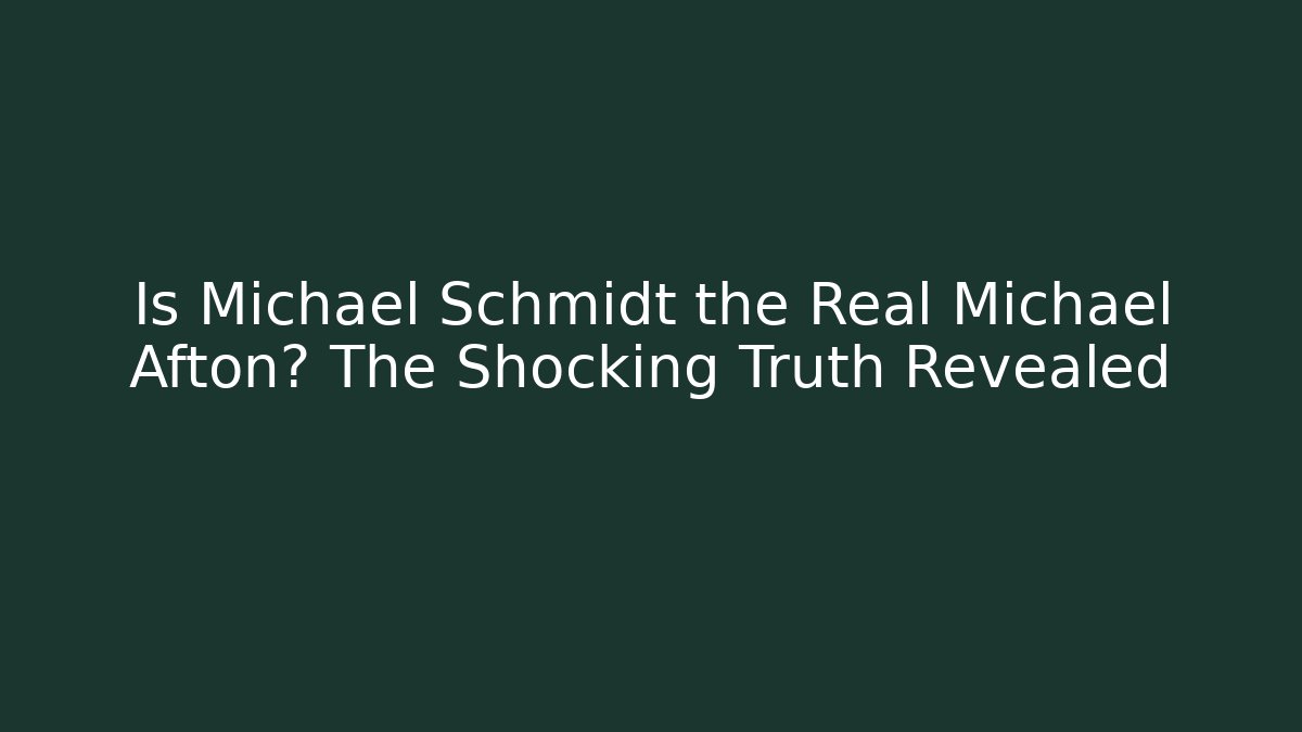 Is Michael Schmidt the Real Michael Afton? The Shocking Truth Revealed