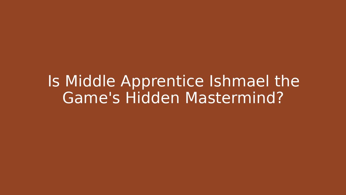 Is Middle Apprentice Ishmael the Game's Hidden Mastermind? - Critter Realm