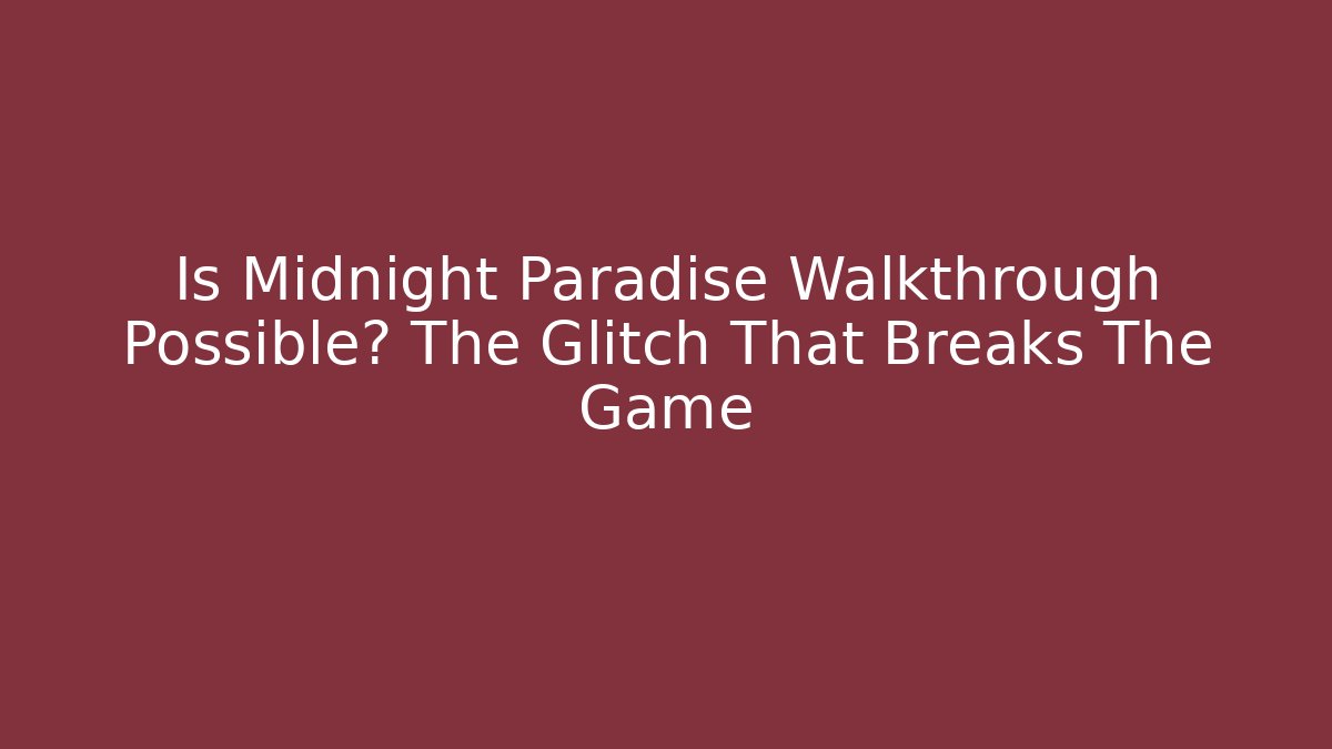 Is Midnight Paradise Walkthrough Possible? The Glitch That Breaks The Game