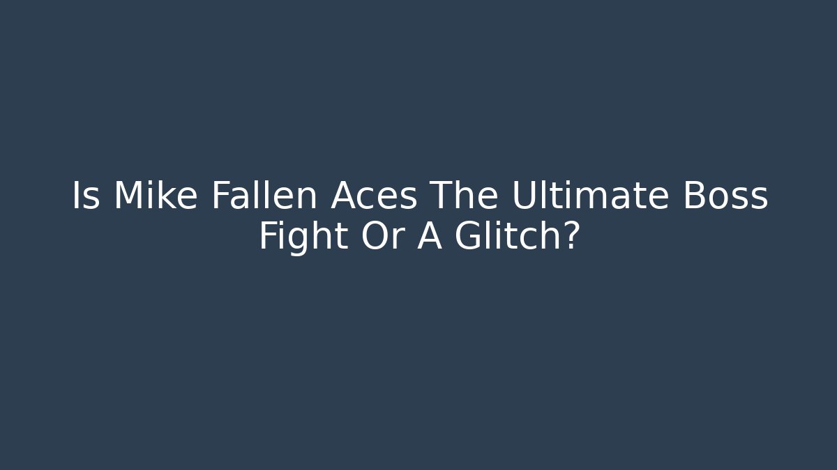 Is Mike Fallen Aces The Ultimate Boss Fight Or A Glitch?