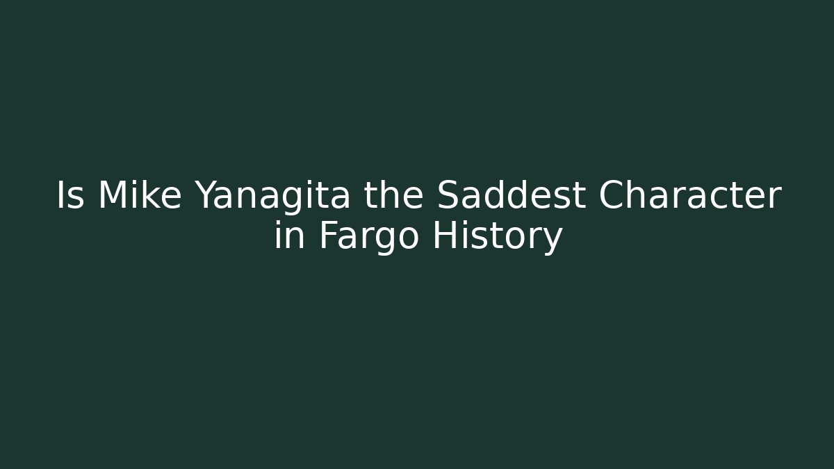Is Mike Yanagita the Saddest Character in Fargo History
