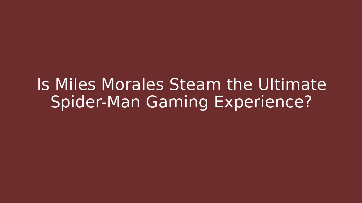 Is Miles Morales Steam the Ultimate Spider-Man Gaming Experience? - Critter Realm