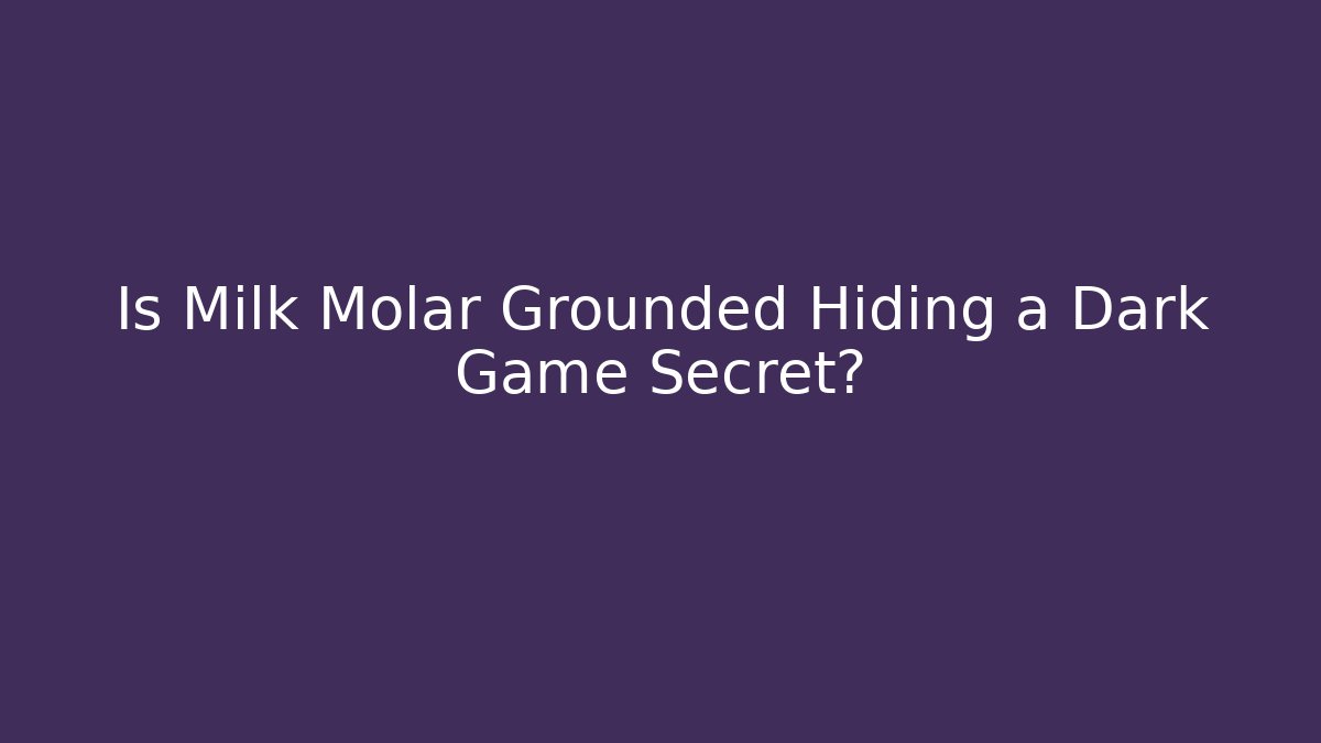 Is Milk Molar Grounded Hiding a Dark Game Secret?