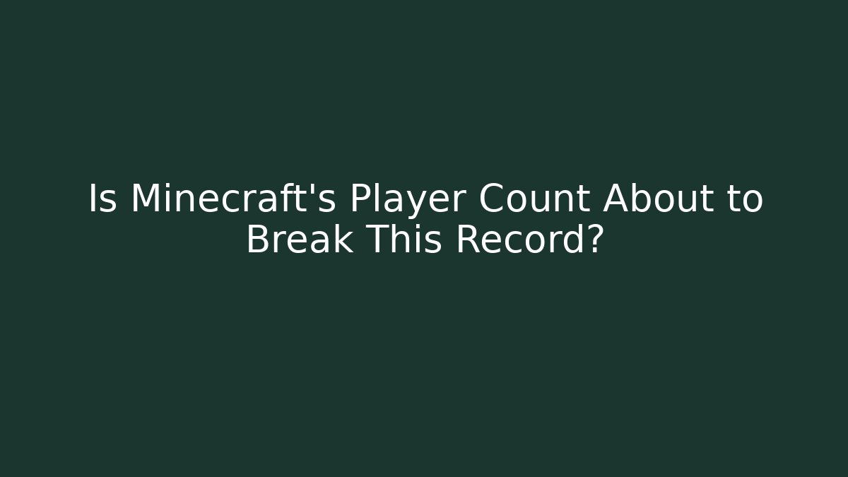 Is Minecraft's Player Count About to Break This Record?