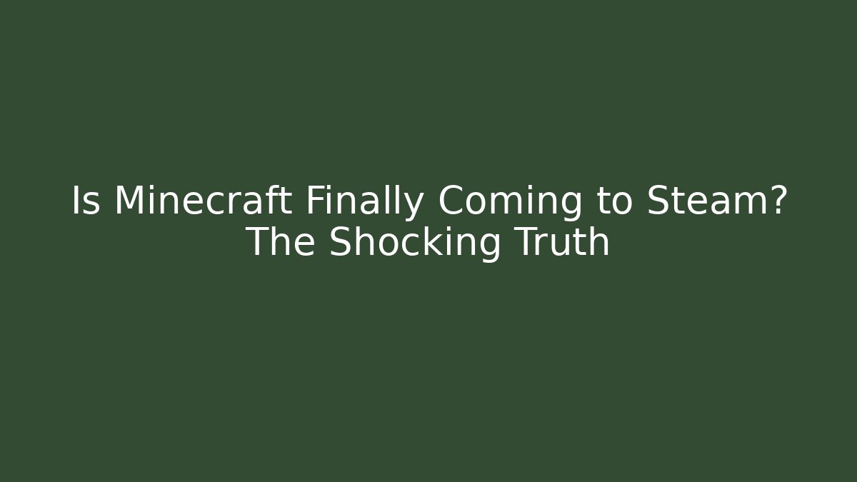 Is Minecraft Finally Coming to Steam? The Shocking Truth
