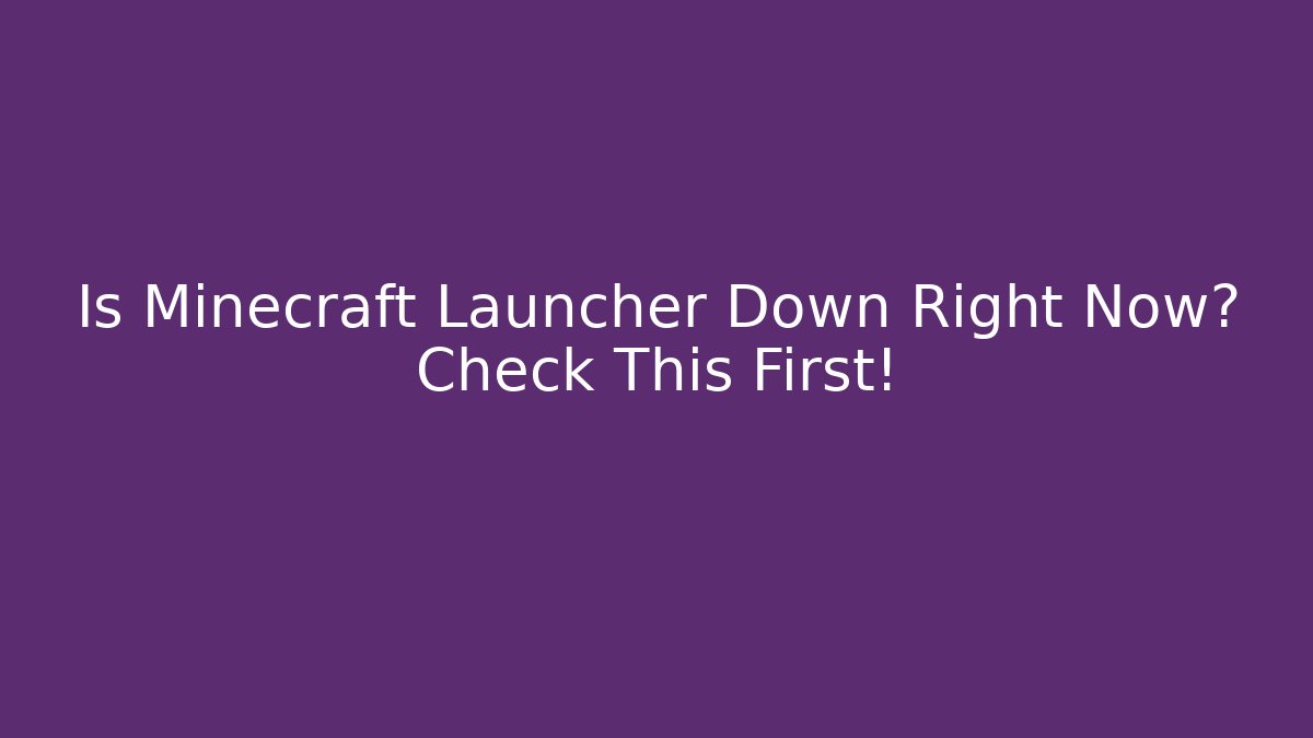 Is Minecraft Launcher Down Right Now? Check This First!