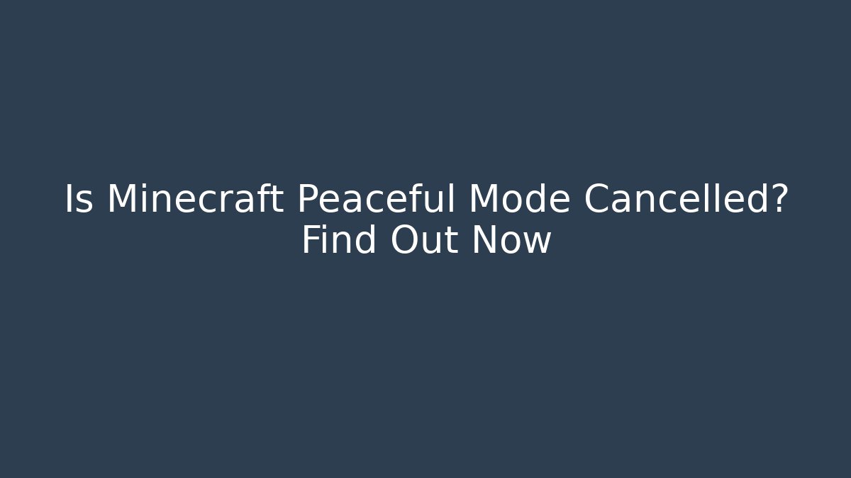 Is Minecraft Peaceful Mode Cancelled? Find Out Now
