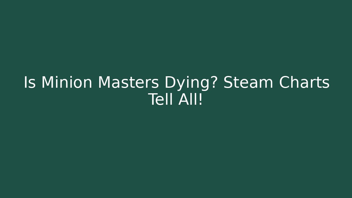 Is Minion Masters Dying? Steam Charts Tell All!