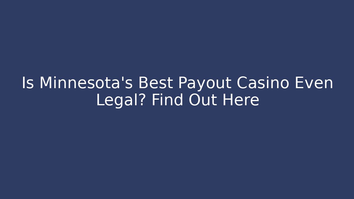 Is Minnesota's Best Payout Casino Even Legal? Find Out Here