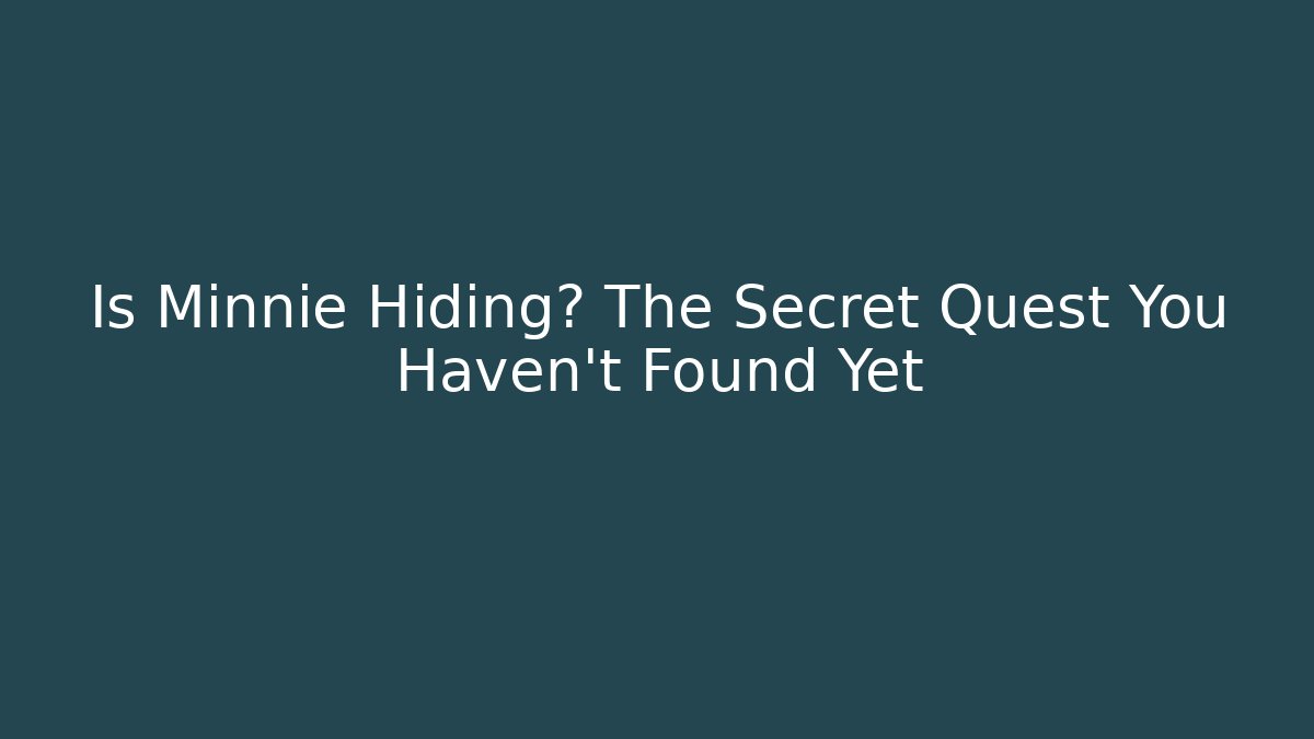 Is Minnie Hiding? The Secret Quest You Haven't Found Yet
