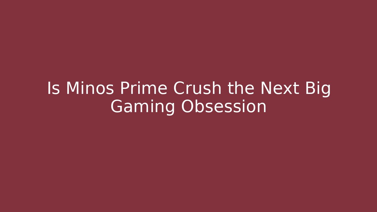Is Minos Prime Crush the Next Big Gaming Obsession