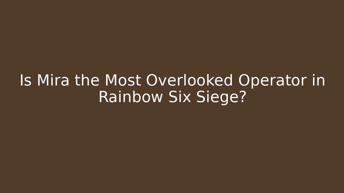 Is Mira the Most Overlooked Operator in Rainbow Six Siege?