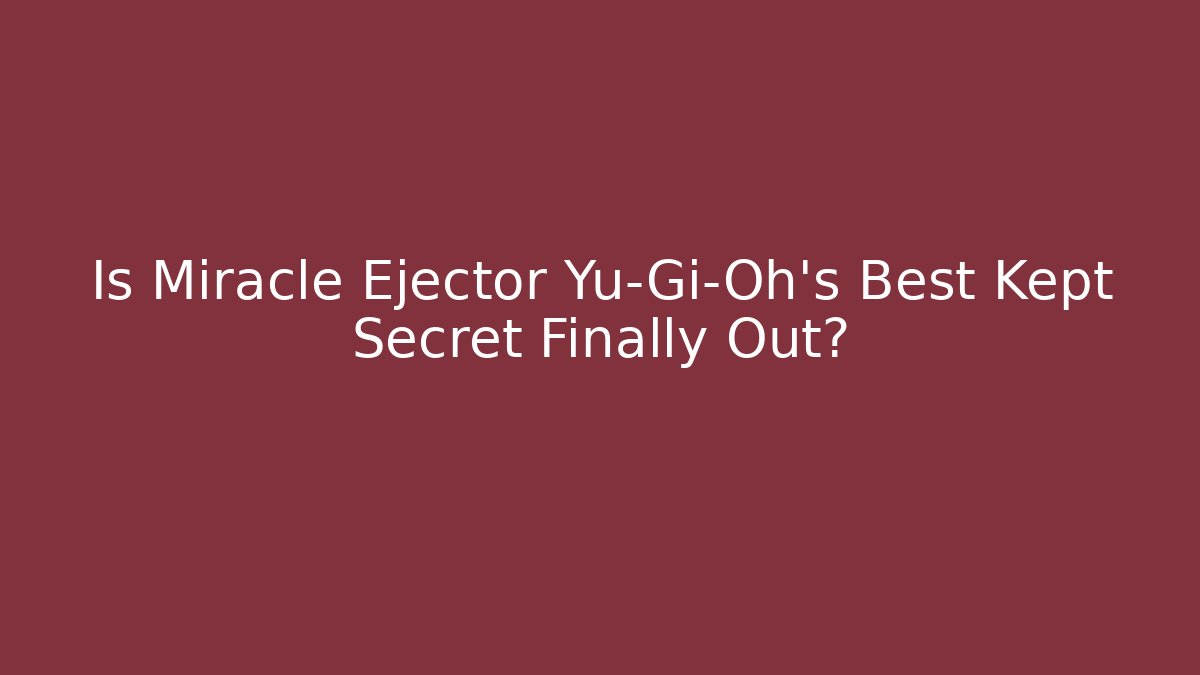 Is Miracle Ejector Yu-Gi-Oh's Best Kept Secret Finally Out? - Critter Realm