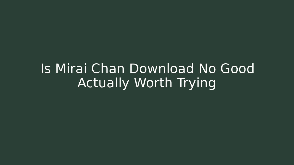 Is Mirai Chan Download No Good Actually Worth Trying