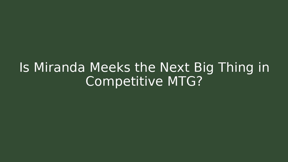 Is Miranda Meeks the Next Big Thing in Competitive MTG?