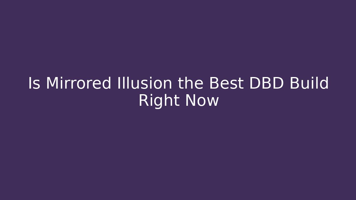 Is Mirrored Illusion the Best DBD Build Right Now