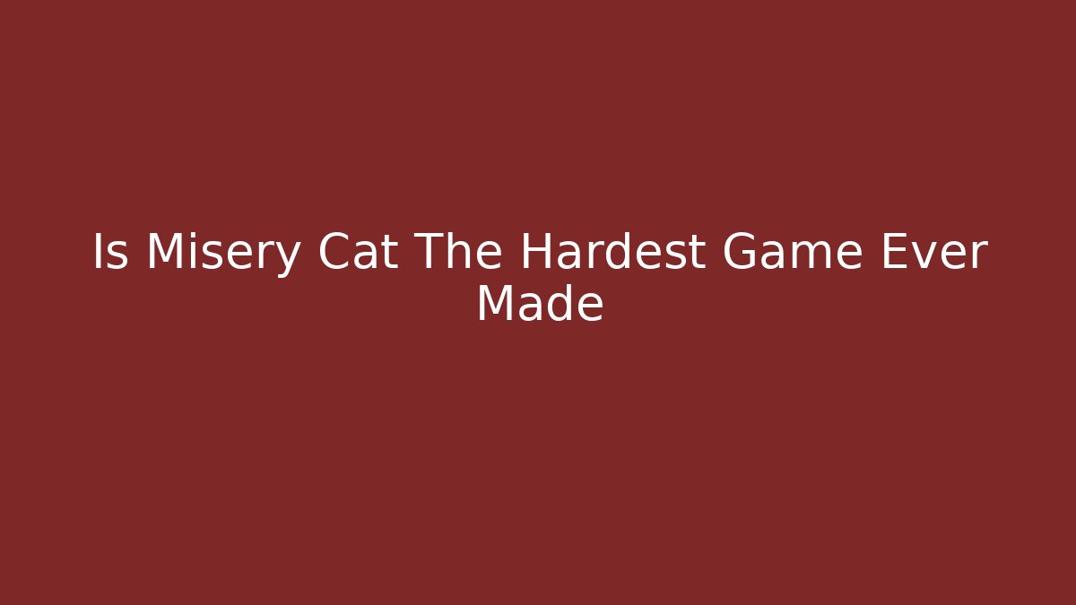 Is Misery Cat The Hardest Game Ever Made