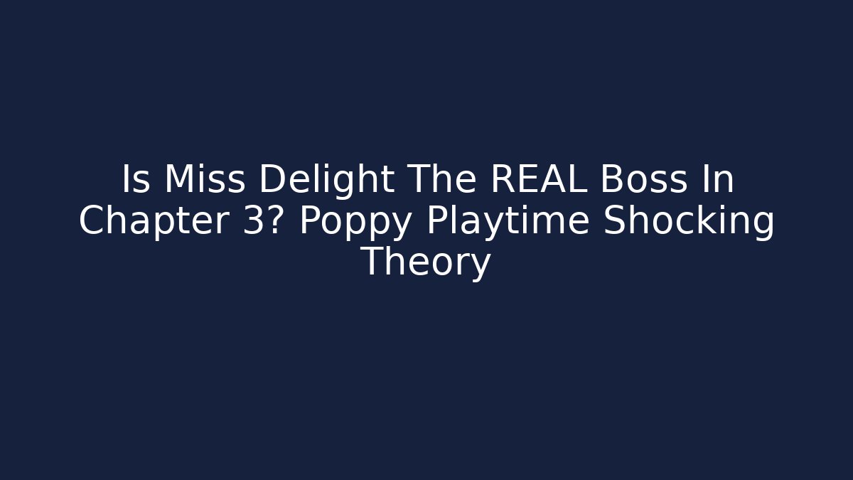 Is Miss Delight The REAL Boss In Chapter 3? Poppy Playtime Shocking Theory