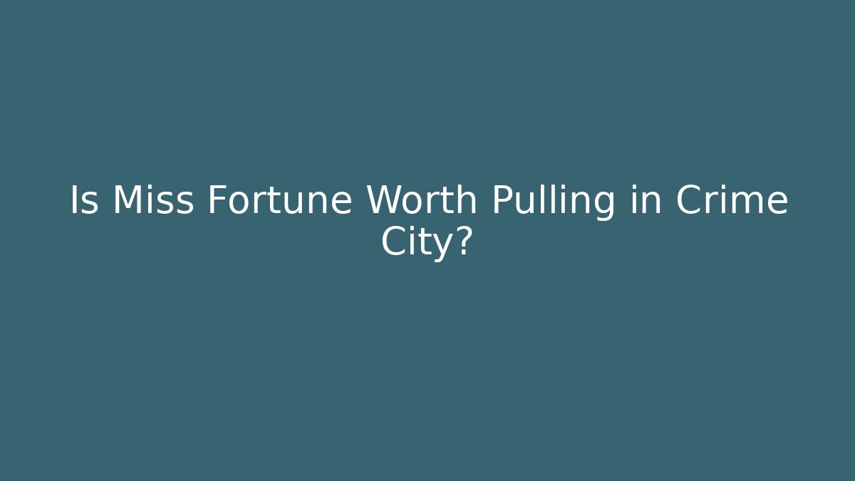 Is Miss Fortune Worth Pulling in Crime City?