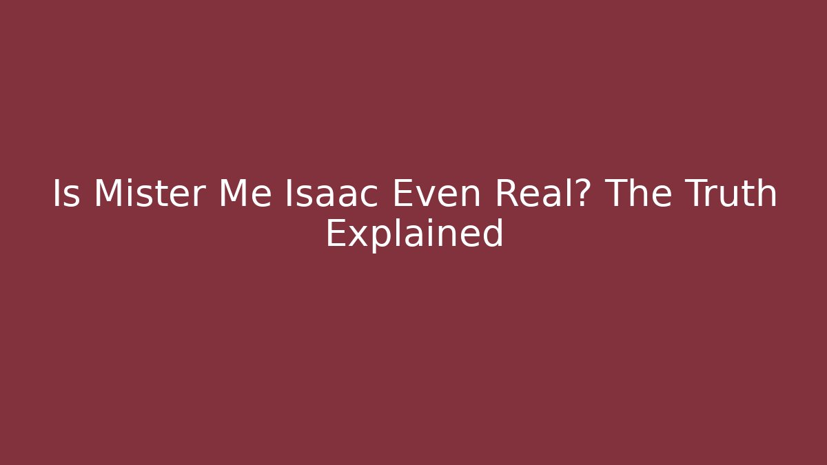 Is Mister Me Isaac Even Real? The Truth Explained
