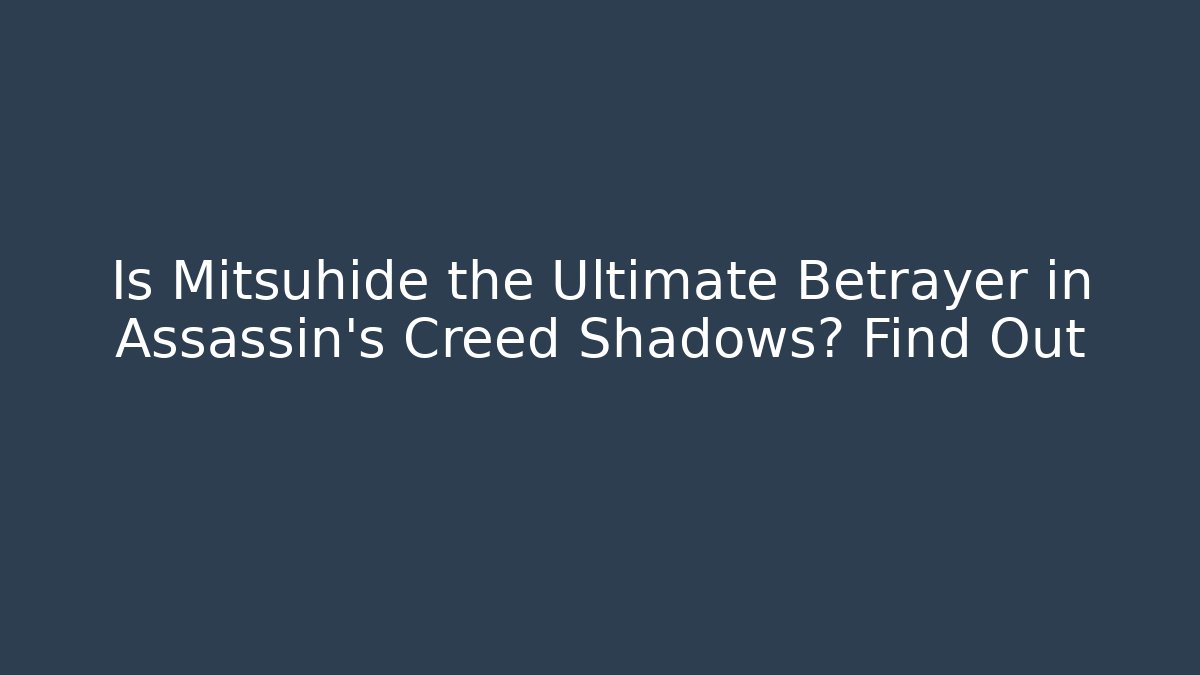 Is Mitsuhide the Ultimate Betrayer in Assassin's Creed Shadows? Find Out