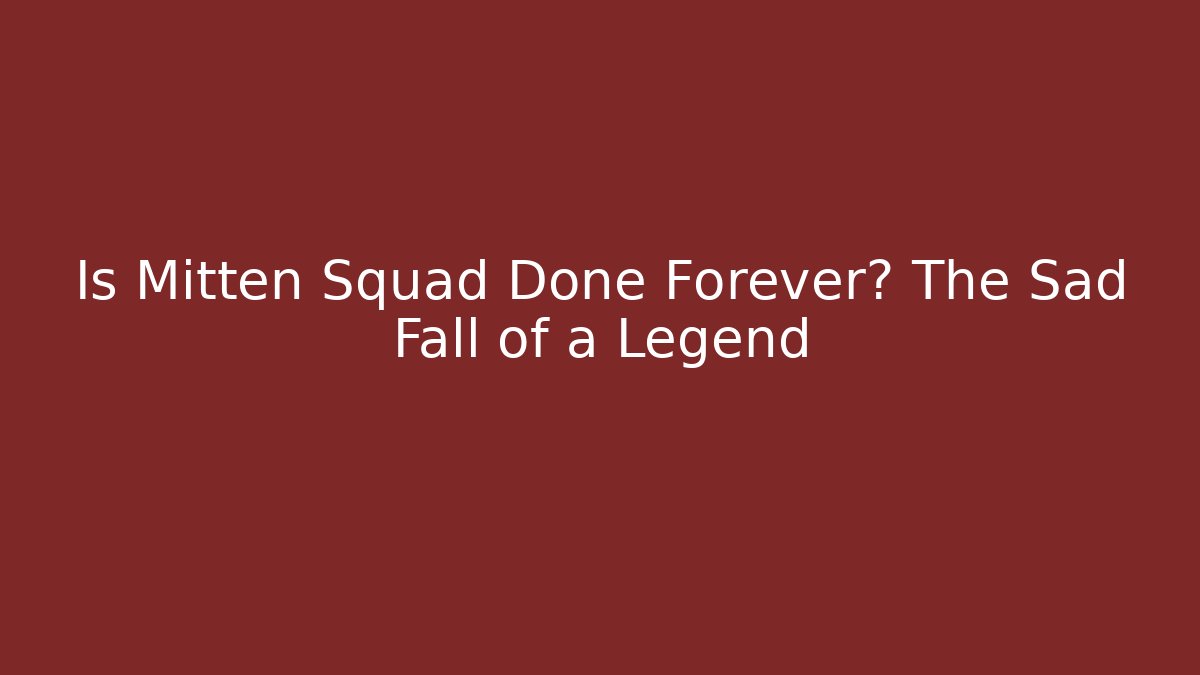 Is Mitten Squad Done Forever? The Sad Fall of a Legend - Critter Realm