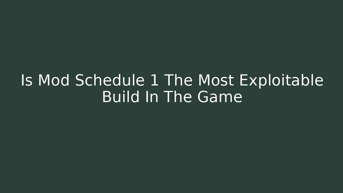 Is Mod Schedule 1 The Most Exploitable Build In The Game
