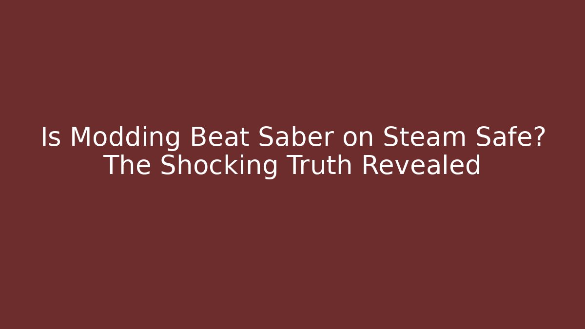 Is Modding Beat Saber on Steam Safe? The Shocking Truth Revealed