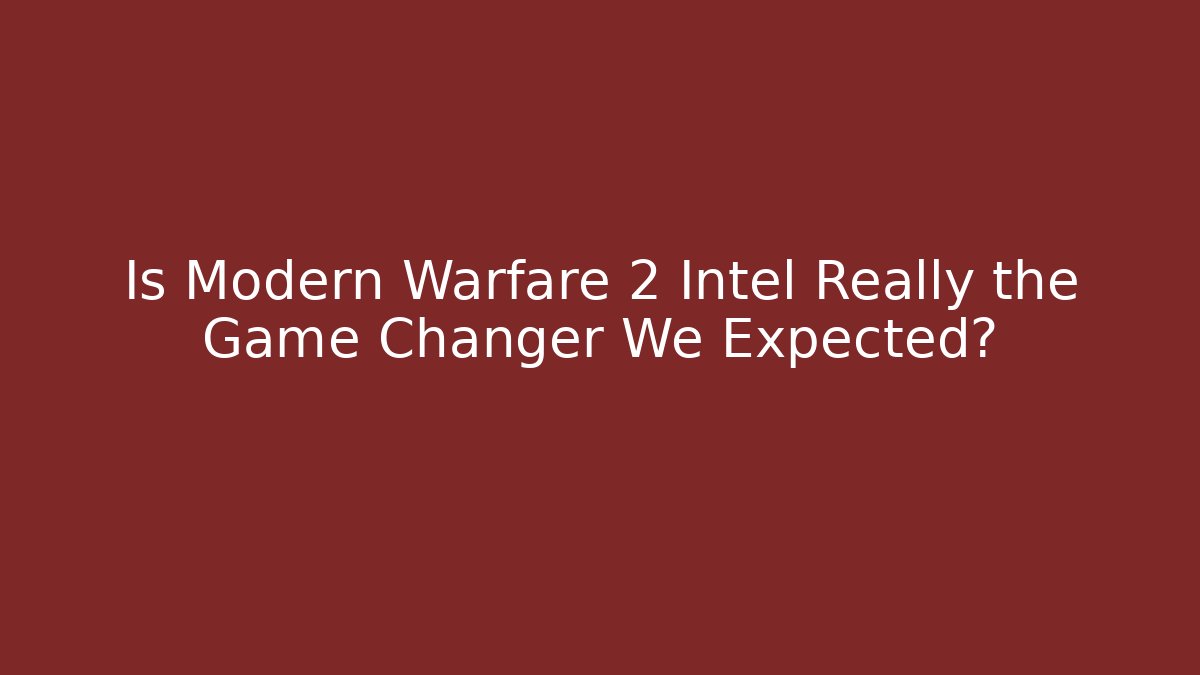Is Modern Warfare 2 Intel Really the Game Changer We Expected?