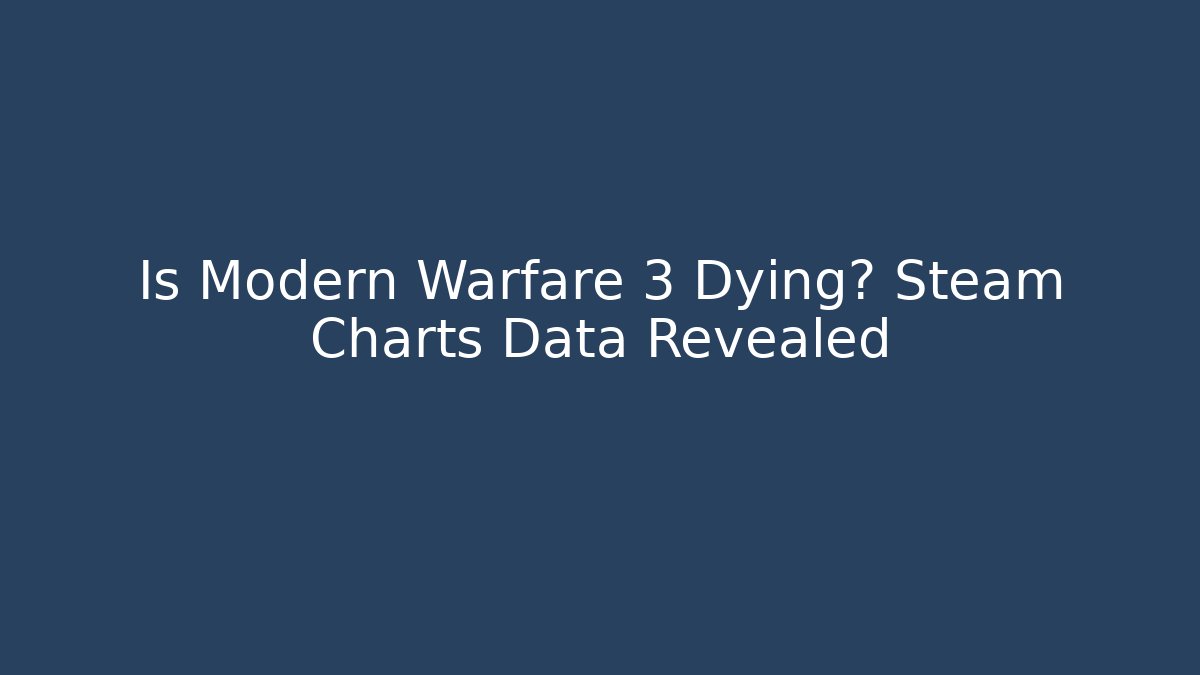 Is Modern Warfare 3 Dying? Steam Charts Data Revealed