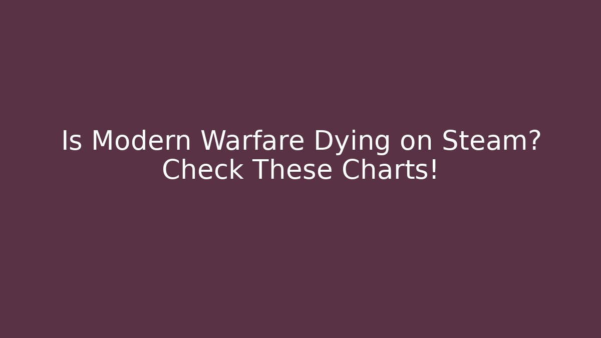 Is Modern Warfare Dying on Steam? Check These Charts!