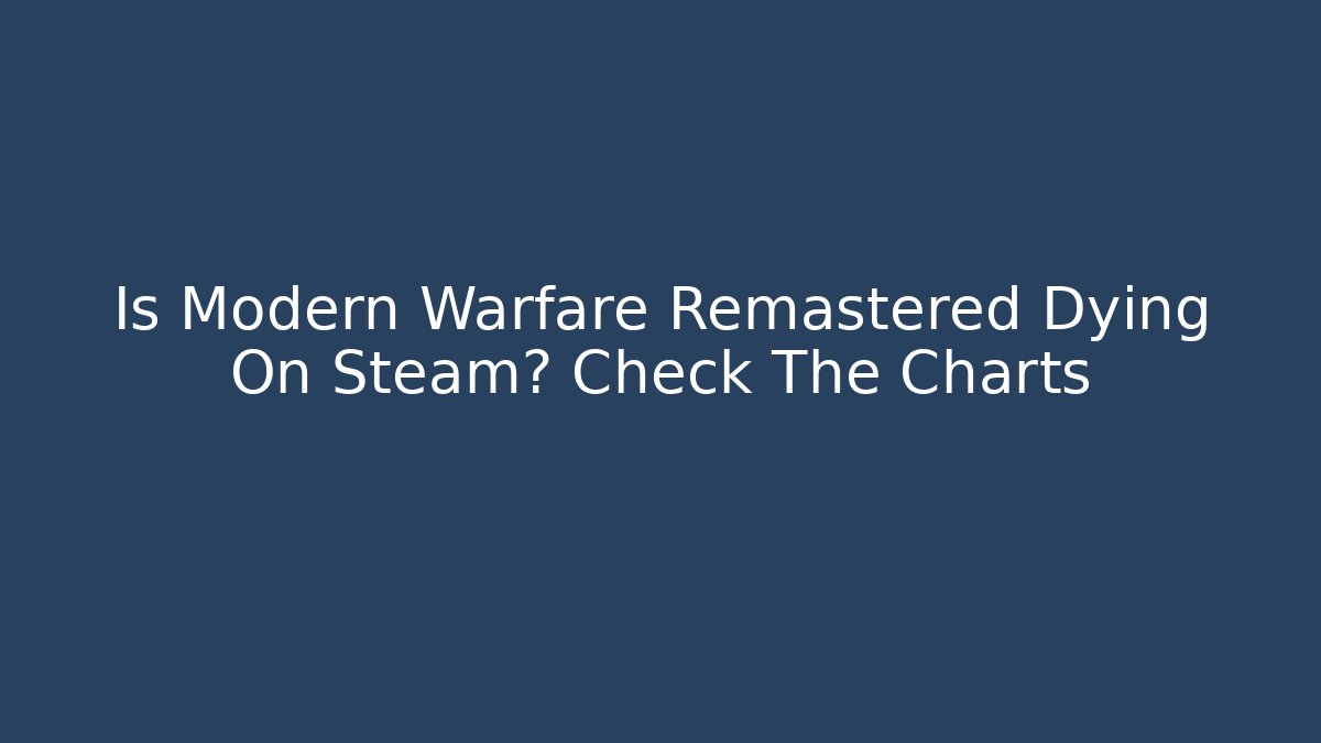Is Modern Warfare Remastered Dying On Steam? Check The Charts