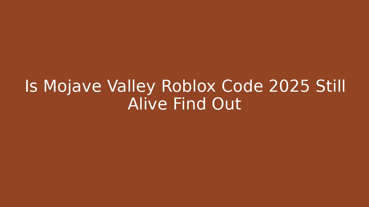 Is Mojave Valley Roblox Code 2025 Still Alive Find Out