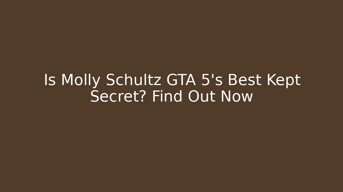 Is Molly Schultz GTA 5's Best Kept Secret? Find Out Now