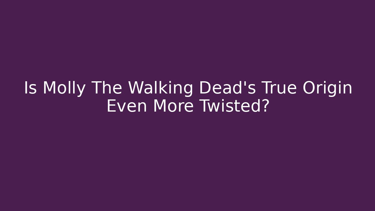 Is Molly The Walking Dead's True Origin Even More Twisted? - Critter Realm