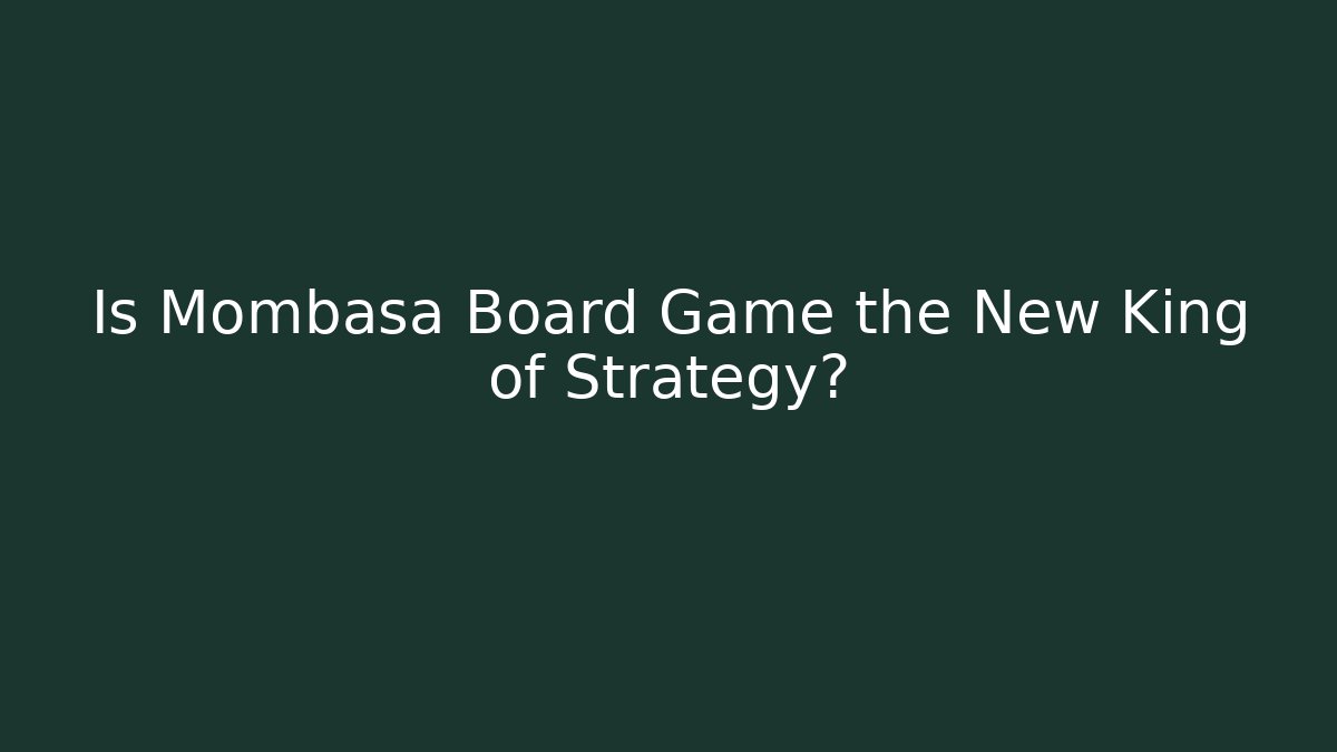 Is Mombasa Board Game the New King of Strategy?