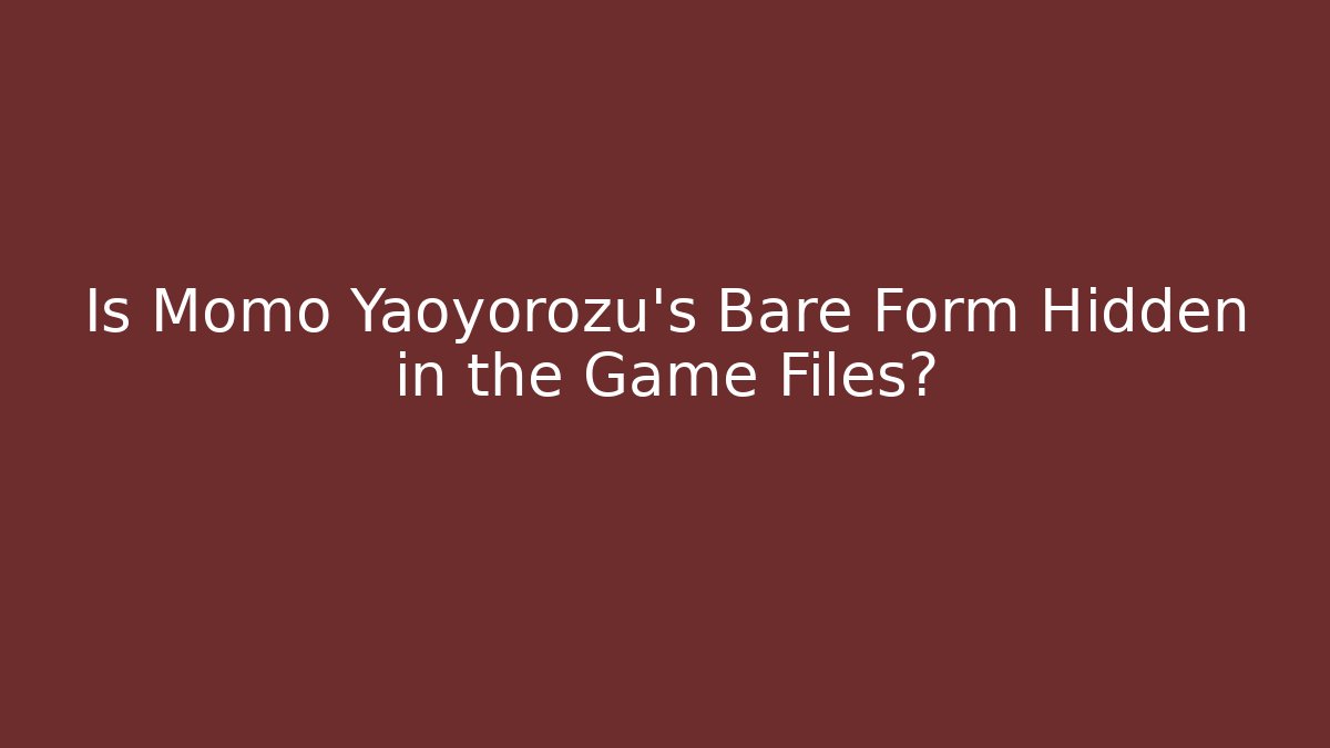 Is Momo Yaoyorozu's Bare Form Hidden in the Game Files?