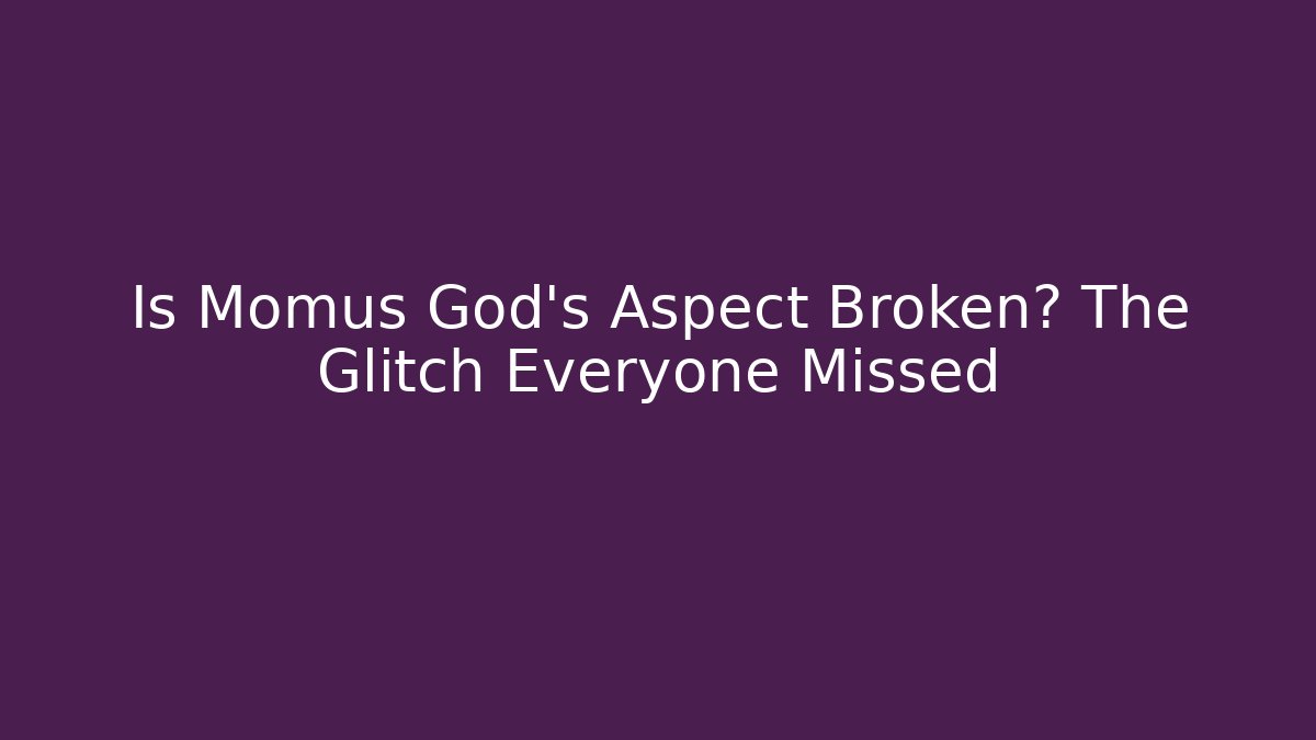 Is Momus God's Aspect Broken? The Glitch Everyone Missed