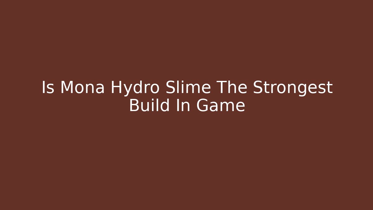 Is Mona Hydro Slime The Strongest Build In Game