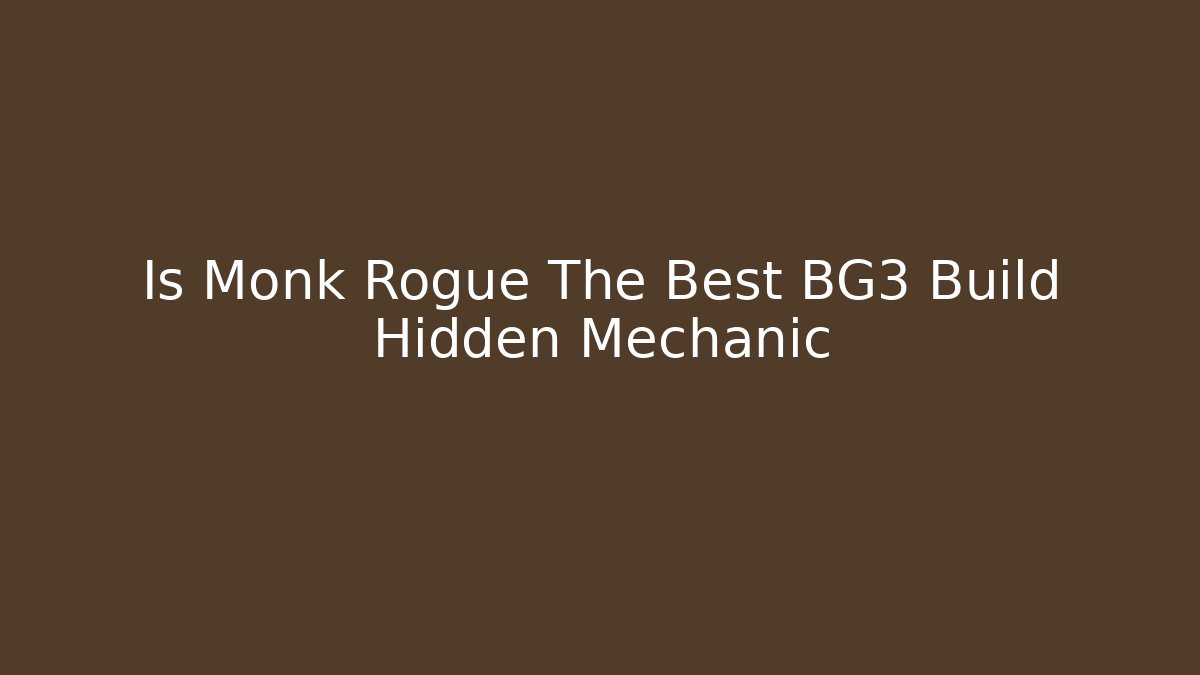 Is Monk Rogue The Best BG3 Build Hidden Mechanic