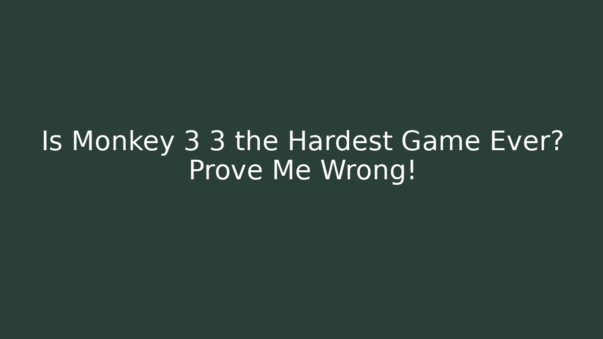 Is Monkey 3 3 the Hardest Game Ever? Prove Me Wrong!