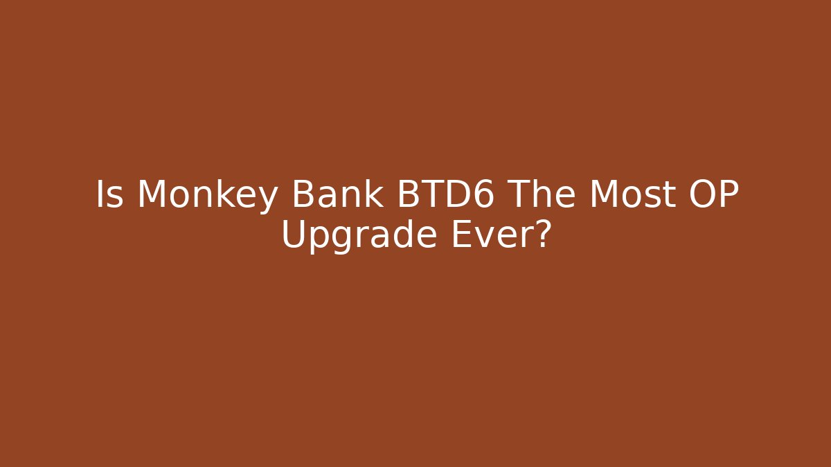 Is Monkey Bank BTD6 The Most OP Upgrade Ever? - Critter Realm