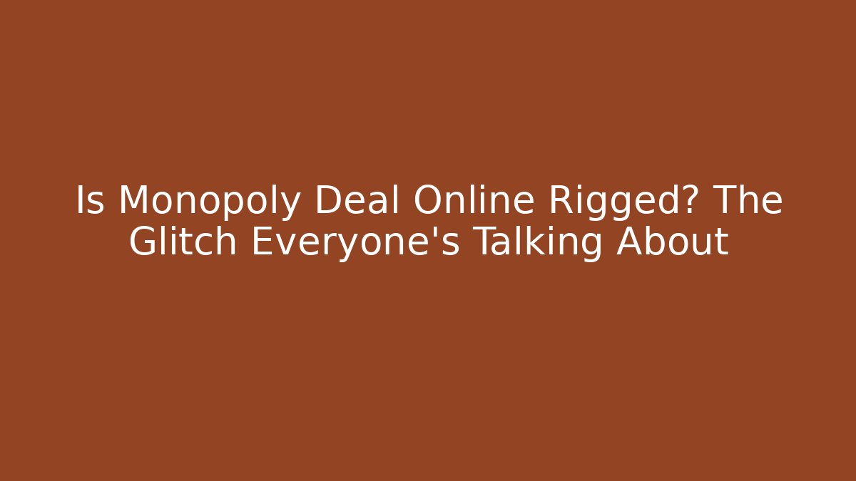 Is Monopoly Deal Online Rigged? The Glitch Everyone's Talking About