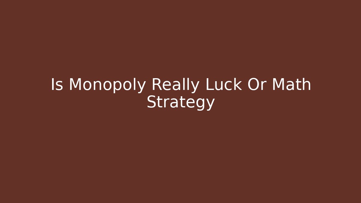 Is Monopoly Really Luck Or Math Strategy - Critter Realm