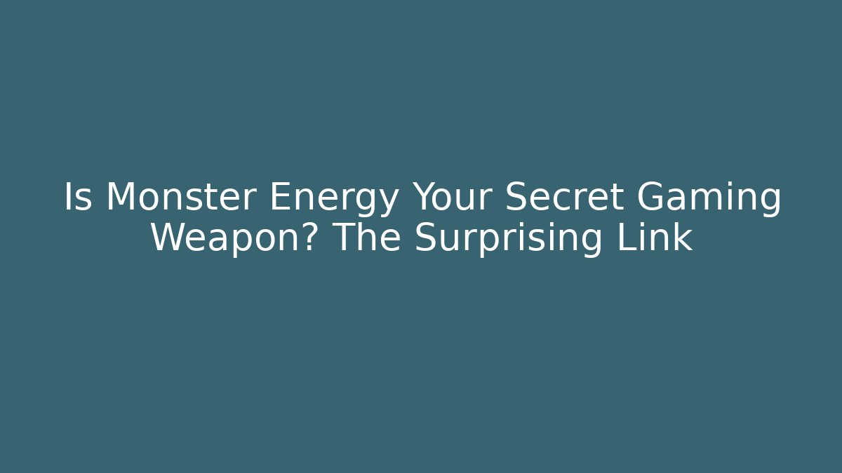Is Monster Energy Your Secret Gaming Weapon? The Surprising Link